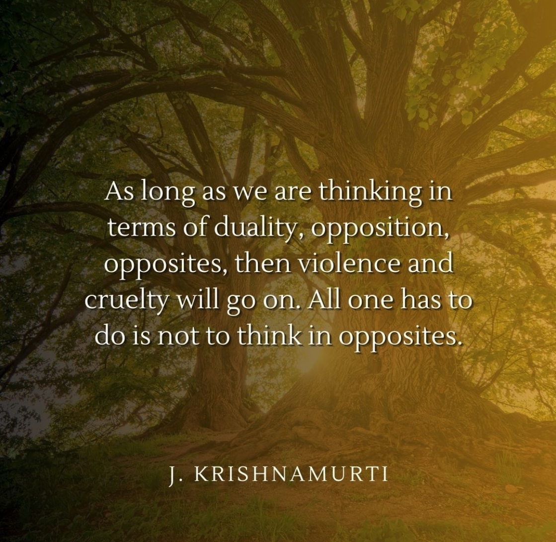 Think in opposites - J. Krishnamurti